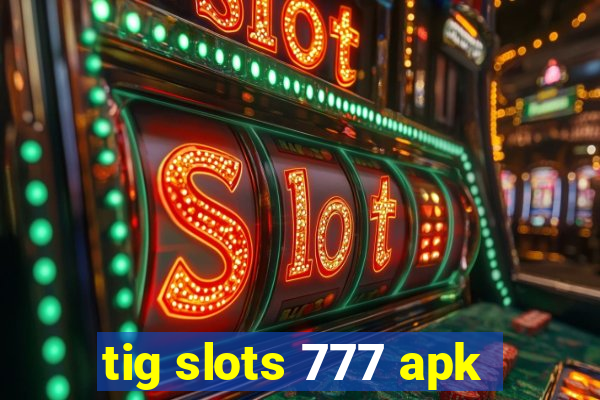 tig slots 777 apk